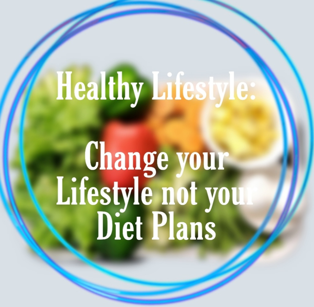 Healthy Lifestyle : Change your lifestyle not your diet plans